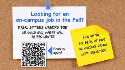 Looking for an on-campus job in the Fall?  Desk sitters needed for:  KR, Gullo Hall, Mabee Hall, JH, Rec Center   Sign up to sit desk at any or multiple desks next semester!