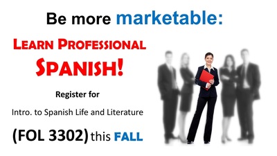 Be more marketable:  LEARN PROFESSIONAL SPANISH!    Register for FOL3302 Intro. to Spanish Life and Literature    (FOL 3302) this FALL