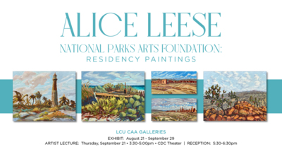 ALICE LEESE  NATIONAL PARKS ARTS FOUNDATION: Residency Paintings  LCU CAA Galleries  EXHIBIT: August 21 - September 29  ARTIST LECTURE: Thursday, September 21 • 3:30-5:00pm • CDC Theater  RECEPTION:  5:30-6:30pm