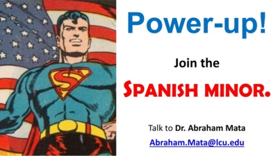  Power-up! Join the SPANISH MINOR, Talk to Dr. Abraham Mata Abraham.Mata@lcu.edu