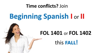  Time conflicts? Join Beginning Spanish 1, FOL 1401 or FOL 1402 this FALL! 