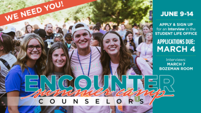 We Need You! Apply to be an Encounter Summer Camp Counselor  Apply and SIGN UP for an Interview in the STUDENT LIFE OFFICE   APPLICATIONS DUE: MARCH 4   Interviews: MARCH 7 in the BOZEMAN ROOM  Camp Date: JUNE 9-14 