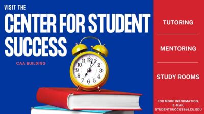  VISIT THE CENTER FOR STUDENT TUTORING SUCCESS CAA BUILDING 11 1 10 765 MENTORING STUDY ROOMS FOR MORE INFORMATION, E-MAIL STUDENTSUCCESS@LCU.EDU