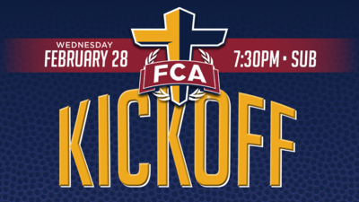  FCA Kickoff  WEDNESDAY, FEBRUARY 28   7:30pm  SUB   