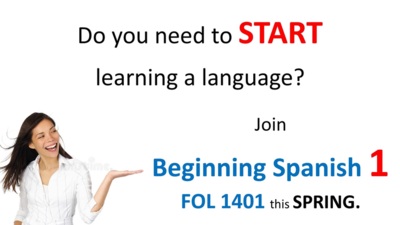  Do you need to START learning a language Join Beginning Spanish 1 FOL 1401 SPRING.