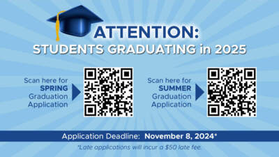 Attention Students graduating in 2025
Scan here for spring graduation application QR Code
Scan here for summer graduation application QR Code
Application Deadline  November 8, 2024
Late applications will incur a 50 late fee.