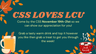  CSS LOVES LCU Come by the CSS November 19th21st so we can show our appreciation for you Grab a tasty warm drink and top it however you like then grab a treat to get you through the week