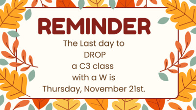  50 REMINDER The Last day to DROP a C3 class with a W is Thursday, November 21st.