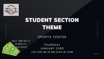 STUDENT SECTION THEME IS SPORTS CENTER TONIGHT THURSDAY JANUARY 23RD LADY CHAPS 530 AND CHAPS 730 HALF TIME RIP IT TO WIN IT WITH CASH PRIZE 