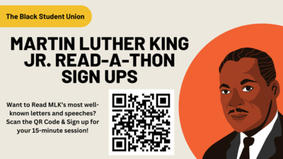 The Black Student Union is hosting its annual Martin Luther King Jr, ReadAThon. Want to Read MLKs most wellknown letters and speeches You can sign up by scanning the QR Code and signing up for your 15minute session