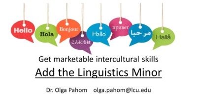 Get marketable intercultural skills. Add the Linguistics Minor.  Contact Dr. Olga Pahom at olga.pahomlcu.edu