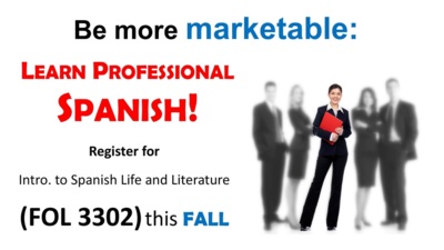 Be more marketable LEARN PROFESSIONAL SPANISH Register for Intro. to Spanish Life and Literature FOL 3302 this FALL.