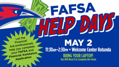 FAFSA Help Day
Let the Financial Aid professionals help you complete your FAFSA and Financial Assistance Application

MAY 2 
1130am230pm
Welcome Center Rotunda 
BRING YOUR LAPTOP You Will Need It to Complete the Forms