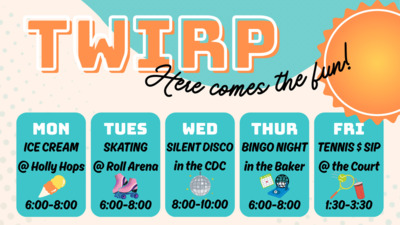 TWIRP Here comes the fun
MON  ICE CREAM  Holly Hops 600800 
TUES  SKATING  Roll Arena 600800 
WED  SILENT DISCO in the CDC 8001000
THURS  BINGO NIGHT in the Baker 600800 
FRI  TENNIS  SIP  the Court 130330