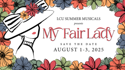 LCU SUMMER MUSICALS presents
My Fair Lady
SAVE THE DATE 
AUGUST 13, 2025