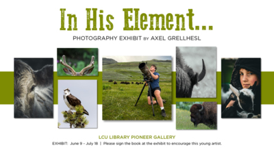 In His Element... PHOTOGRAPHY EXHIBIT BY AXEL GRELLHESL
LCU LIBRARY PIONEER GALLERY
EXHIBIT June 9  July 18
Please sign the book at the exhibit to encourage this young artist.
