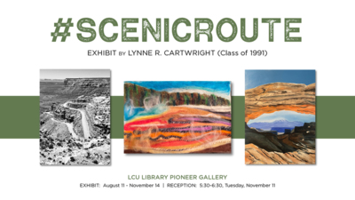 SCENICROUTE
EXHIBIT BY LYNNE R. CARTWRIGHT class of 1991
LCU LIBRARY PIONEER GALLERY
EXHIBIT August 11  November 14  RECEPTION Tuesday, November 11

