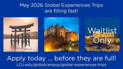 May 2026 Global Expereinces May 2026 Global Experiences Trips are filling fast Apply today ... before they are full LCU.eduglobalcampusglobaIexperiencestrips