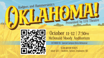 Oklahoma! Fall Musical Rogers and Hammersteins
Oklahoma
Presented by LCU Theatre
October 1112
730pm
McDonald Moody Auditorium
OCTOBER 10 Special Campus Dress Rehearsal
SCAN QR FOR TICKETS
Adult 25 Students, Seniors, Employees 15