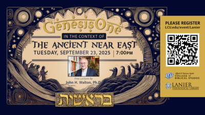 Lanier Lecture: Genesis 1 in the Context of the Ancient Near East The 14th Annual Lanier Theological Lecture presents
Genesis One in the Context of the Ancient Near East
TUESDAY, SEPTEMBER 23, 2025 7OOPM
Free Lecture by John H. Walton, Ph.D.
PLEASE REGISTER
LCU.edueventLanier
Sponsored by the Alfret Patricia Smith College of Biblical Studies and the Lanier Theological Library
Link httpslcu.edueventlanier