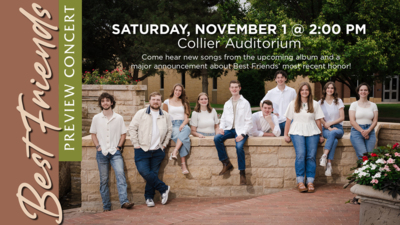 Best Friends Concert November 1 Best Friends Preview Concert
Saturday, November 1
200pm
Collier Auditorium
Come hear new songs from the upcoming album and a major announcement about Best Friends most recent honor