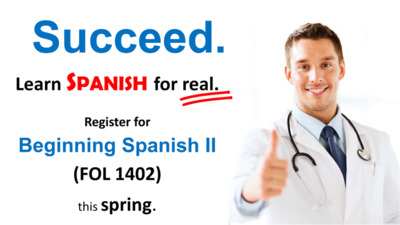 Learn Spanish for real. Succeed. Learn SPANISH for real. Register for Beginning Spanish Il FOL 1402 this spring.