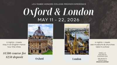 Honors College in Oxford & London 2026 Top half background dark grey, bottom half background cream. Radcliffe Camera in Oxford. London skyline that includes Big Ben, London Bridge, and the London Eye. Text reads LCU MABEE HONORS COLLEGE PREMIER EXPERIENCE Oxford and London MAY 11 22, 2026 Oxford 6 nights plus meals stay in an English manor tour the cities 1500 course fee 250 deposit London 4 nights plus meals see museums and churches take in a show ENROLL IN HON 3154.02 IN SPRING 2026 SEE DR PATTY FOR DETAILS SPACE IS LIMITED