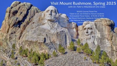 Mount Rushmore Travel Opportunity, Spring '26 Visit Mount Rushmore, Spring 2025
with Dr. Fehrs HIS2302.01 H Class
1000 Course Travel Fee Open to all, not limited to Honors students
Anticipated Travel Dates 4152641926
See Mount Rushmore, Badlands National Park, the National Bison herd, a nuclear ICBM Installation, and more.
The image accompanying the text is of Mount Rushmore