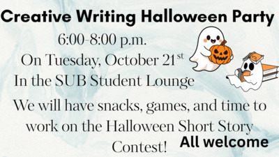 Creative Writing Club Halloween Party Creative Writing Halloween Party 600 to 800 p.m. On Tuesday, October 21st in the SUB Student Lounge. We will have snacks, games, and time to work on the Halloween Short Story Contest All welcome.
Main Elements Text with ghost graphics on the side holding pumpkins and reading books.