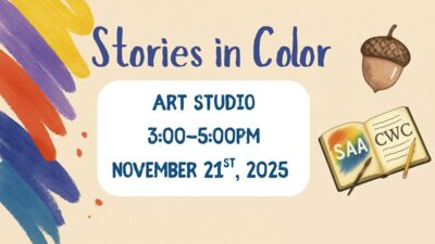Stories in Color Stories in Color ART STUDIO 300500 p.m. NOVEMBER 21ST, 2025
The flyer has the above listed text in a white box surrounded by graphics of a book with SAA and CWC on it, an acorn, and streaks of color.