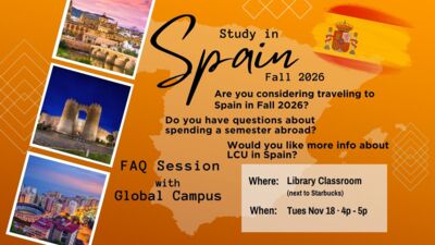 FAQ Session with Global Campus Background is orange with the shape of the country of Spain in lighter orange. Alcazar in Segovia, Spain. Wall in Avila, Spain. Highrise buildings and bull fighting arena along the shoreline of Malaga, Spain. Spanish flag. Text reads Study in Spain Fall 2026 Are you considering traveling to Spain in Fall 2026 Do you have questions about spending a semester abroad Would you like more info about LCU in Spain FAQ Session with Global Campus Where Library Classroom, next to Starbucks When Tuesday November 18th, 400pm to 500pm