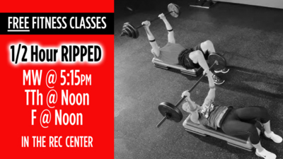 Ripped Schedule FREE FITNESS CLASSES
12 Hour RIPPED
MW 515pm
TTh Noon
F Noon
IN THE REC CENTER