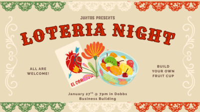 Loteria Night ALL ARE WELCOME Juntos presents Loteria Night on January 27th at 7 pm in the Dobbs Business Building Come get a chance to win gift cards, and to make your own fruit cups