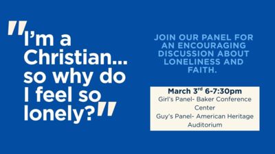 Im a Christian... so why do I feel so lonely Join our panel for an encouraging discussion about loneliness and faith. March 3rd 6730pm. Girls Panel Baker Conference Center. Guys Panel American Heritage Auditorium. 