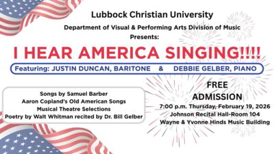  Lubbock Christian University Department of Visual  Performing Music Presents I HEAR AMERICA Featuring JUSTIN DUNCAN, BARITONE  DEBBIE GELBER, PIANO Songs by Samuel Barber Aaron Coplands Old American Songs Musical Theatre Selections Poetry by Walt Whitman recited by Dr. Bill Gelber RD MISS i6N 19, 2026 Wpwne Music Building