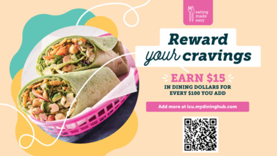 EARN 15 IN DINING DOLLARS FOR EVERY 100 YOU ADD Add more at lcu.mydininghub.com