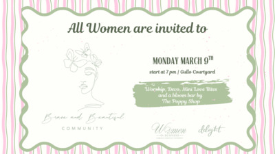All Women are invited to Brave and Beautiful MONDAY MARCH 9TH at 7 pm In the Gullo Courtyard Come hear from Lena Davis about community, worship lead by Madalyn and Kate Franklin, treats by mini love bites, and a bloom bar by the poppy shop Hope to see you there 