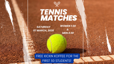  TENNIS MATCHES SATURDAY 07 MARCH, 2026 THE WOMEN PLAY AT 130 AND THE MEN PLAY AT 230 FREE KICKIN KOFFEE FOR THE FIRST 50 STUDENTS