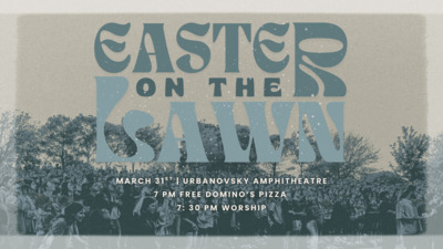Easter on the Lawn Easter on the Lawn
March 31st Urbanovsky Amphitheatre
1500 Flint Avenue
7 pm Free Dominos Pizza
730 pm Worship