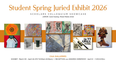 Student Spring Juried Exhibit 2026 Student Spring Juried Exhibit 2026
SCHOLARS COLLOQUIUM SHOWCASE
JUROR Carol Koenig, Mixed Media Artist
CAA GALLERIES
EXHIBIT March 30 April 24 MF 800am600pm
RECEPTION AND AWARDS CEREMONY April 8 530630pm