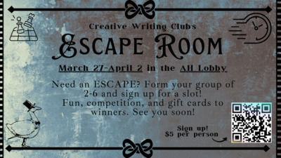 Creative Writing Club's Escape Room Need an ESCAPE Creative Writing Clubs Escape Room is open March 27th April 2nd in the AH Lobby Its 5 per person, so form your group of 26 and use the QR code to sign up for a slot Fun, competition, and gift cards to winners. See you soon