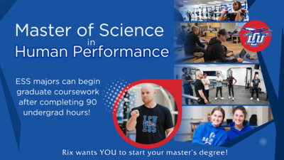 Master of Science in Human Performance Master of Science Human Performance ESS majors can begin graduate coursework after completing 90 undergrad hours Rix wants YOU to start your masters degree