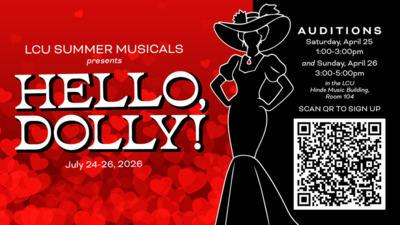 Hello Dolly Auditions LCU SUMMER MUSICALS presents
Hello, Dolly
July 2426, 2026
AUDITIONS
Saturday, April 25
100300pm
and
Sunday, April 26
300500pm
in the LCU Hinds Music Building, Room 104
SCAN QR TO SIGN UP