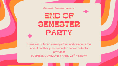 End-of-Semester Celebration with Women in Business! Women in Business presents END OF PARTY come join us for an evening of fun and celebrate the end of another great semester snacks drinks provided BUSINESS COMMONS APRIL 22ND 530PM