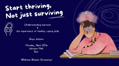  Start thriving, Not just surviving Understanding burnout and the importance of healthy coping skills Guys session Monday, April 27th Johnson Hall 7 pm 
Wellness Basket Giveaway