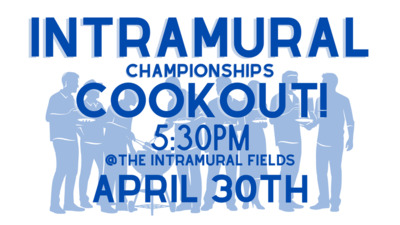  INTRAMURAL CHAMPIONSHIPS COOKOUT ON THE INTRAMURAL FIELDS APRIL 30TH  530