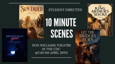 STUDENT DIRECTED 10 MINUTE SCENES SUN DRIED by Edna Ferber ARTIFICIALLY YOURS written by Elynna Esteban KING ARTHURS SOCKS by Floyd Dell  LET THE BRIDGES BURN written by Willow Walton in the DON WILLIAMS THEATRE IN THE CDC 730 PM APRIL 29TH
