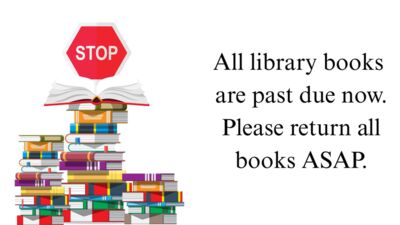 All library books are past due now. Please return all books ASAP.