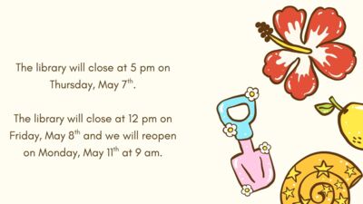 The library will close at 5 pm on Thursday, May 7th. The library will close at 12 pm on Friday, May 8th and we will reopen on Monday, May 11th at 9 am.