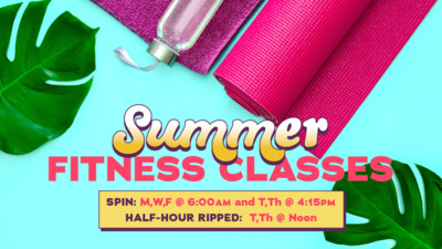 Summer Fitness Classes
Spin  M,W,F  600am and T,Th  415pm
Halfhour Ripped  T,Th  Noon
